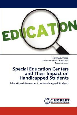 Special Education Centers and Their Impact on Handicapped Students by Hammad Ahmad, Muhammad Adnan Bukhari, Adnan Ahmad