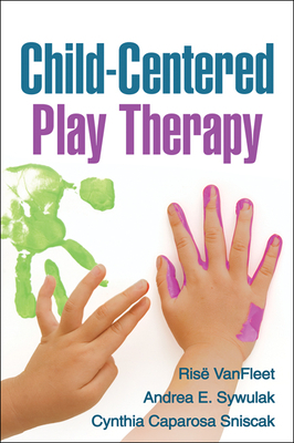 Child-Centered Play Therapy by Cynthia Caparosa Sniscak, Risë VanFleet, Andrea E. Sywulak
