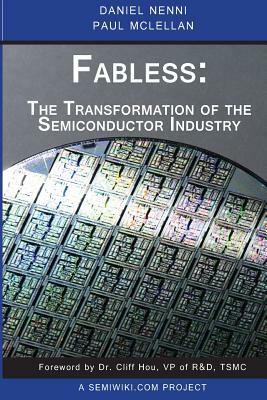 Fabless: The Transformation of the Semiconductor Industry by Paul McLellan, Daniel Nenni