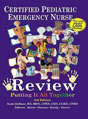 Certified Pediatric Emergency Nurse Review: Putting It All Together by Michael Seaver, Lou Romig, Julie Bacon, Scott DeBoer, Emily C. Dawson