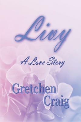 Livy: A Love Story by Gretchen Craig