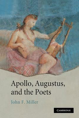Apollo, Augustus, and the Poets by John F. Miller