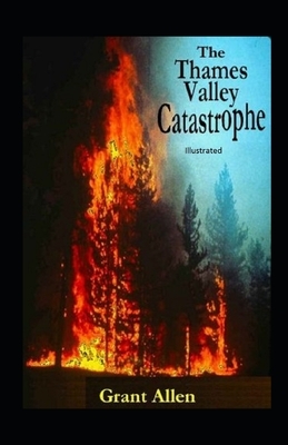 The Thames Valley Catastrophe Illustrated by Grant Allen