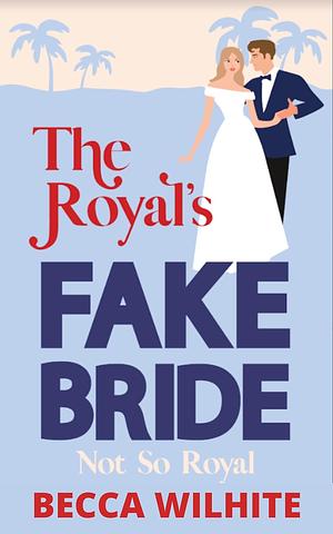 The Royal's Fake Bride by Becca Wilhite