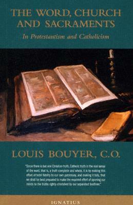The Word, Church, and Sacraments: In Protestantism and Catholicism by Louis Bouyer