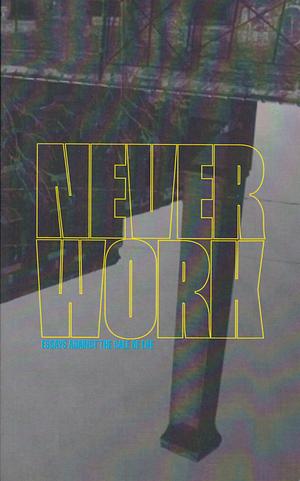 Never Work: Essays Against the Sale of Life by Detritus Books