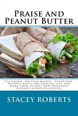 Praise and Peanut Butter: A Devotional Cookbook For College Students by Stacey Roberts