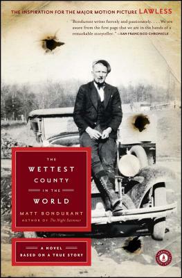 The Wettest County in the World: A Novel Based on a True Story by Matt Bondurant