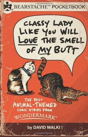 Classy Lady Like You Will Love the Smell of My Butt: The Best Animal Comic Strips from Wondermark by David Malki