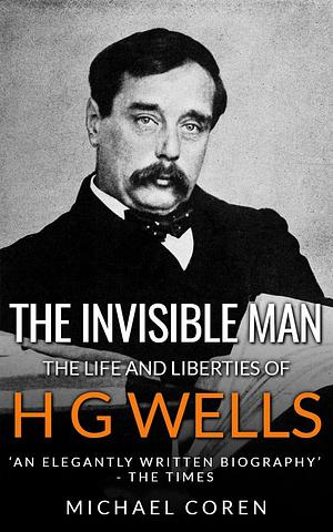 The Invisible Man: The Life and Liberties of H G Wells by Michael Coren, Michael Coren