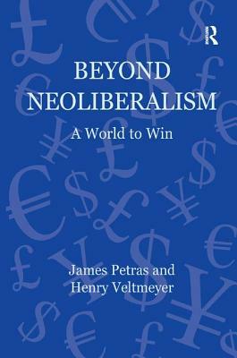 Beyond Neoliberalism: A World to Win by James Petras, Henry Veltmeyer