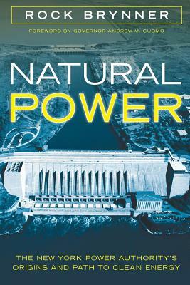 Natural Power: The New York Power Authority's Origins and Path to Clean Energy by Rock Brynner