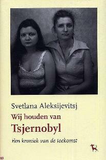 Wij houden van Tsjernobyl: Een kroniek van de toekomst by Sjoerd de Jong, Svetlana Alexiévich