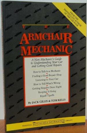 The Armchair Mechanic: A Non-Mechanic's Guide to Understanding Your Car and Getting Good Repairs by Jack Gillis, Tom Kelly