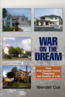 War on the Dream: How Anti-Sprawl Policy Threatens the Quality of Life by Wendell Cox