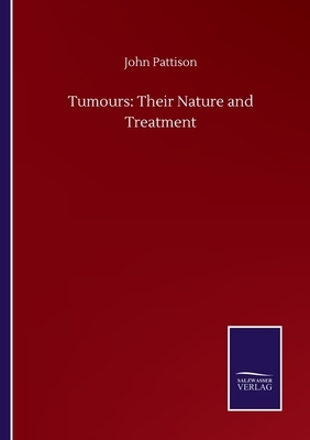 Tumours: Their Nature and Treatment by John Pattison