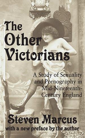 The Other Victorians: A Study of Sexuality and Pornography in Mid-Nineteenth-Century England by Steven Marcus