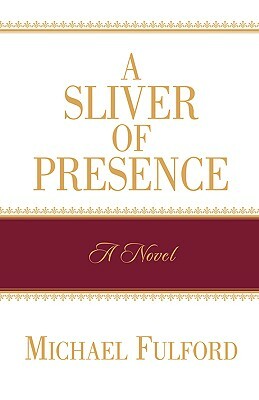 A Sliver of Presence by Michael Fulford