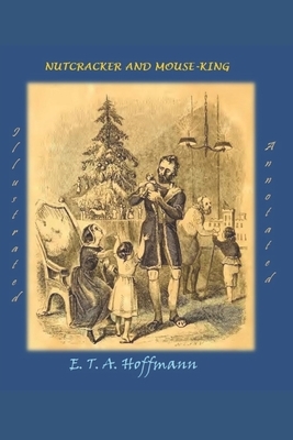 The Nutcracker and the Mouse King (Illustrated and Annotated) by E.T.A. Hoffmann