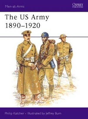 The US Army 1890–1920 by Philip R.N. Katcher, Jeffrey Burn