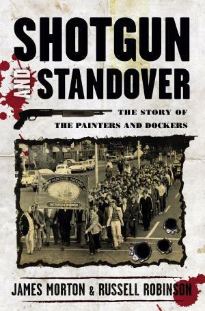 Shotgun and Standover: The Story of the Painters and Dockers by Russell Robinson, James Morton