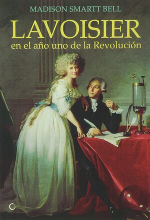 Lavoisier en el año uno de la Revolución by Madison Smartt Bell