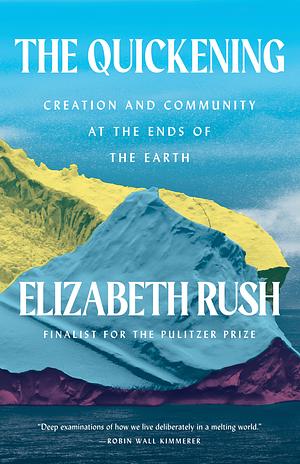 The Quickening: Antarctica, Motherhood, and Cultivating Hope in a Warming World by Elizabeth Rush