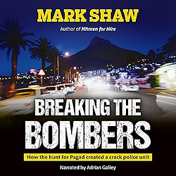 Breaking the Bombers: How the hunt for Pagad created a crack police unit by Mark Shaw