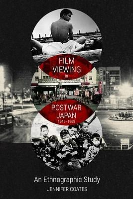 Film Viewing in Postwar Japan, 1945-1968: An Ethnographic Study by Jennifer Coates