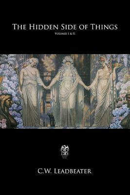 The Hidden Side of Things: Volumes I & II by C. W. Leadbeater