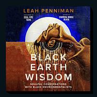 Black Earth Wisdom: Soulful Conversations with Black Environmentalists by Leah Penniman