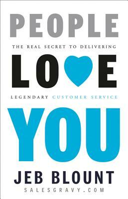 People Love You: The Real Secret to Delivering Legendary Customer Experiences by Jeb Blount