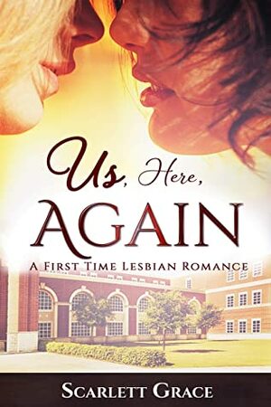 Us, Here, Again: A First Time Lesbian Romance by Scarlett Grace