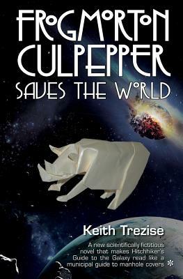 Frogmorton Culpepper Saves the World by Keith Trezise