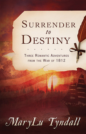 The Surrender to Destiny Trilogy: Three Romantic Adventures from the War of 1812 by MaryLu Tyndall