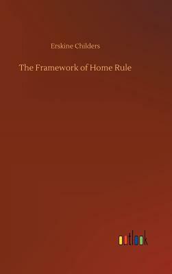 The Framework of Home Rule by Erskine Childers