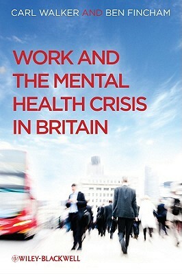Work and the Mental Health Crisis in Britain by Ben Fincham, Carl Walker
