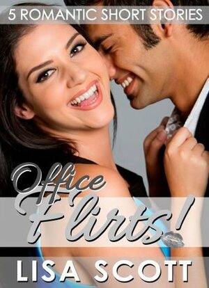 Offfice Flirts! 5 Romantic Short Stories by Lisa Scott