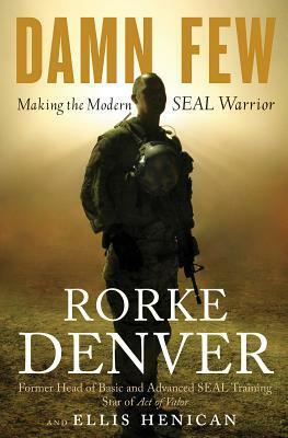 Damn Few: Making the Modern SEAL Warrior by Rorke Denver