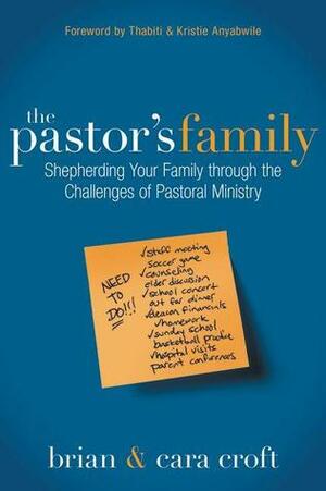 The Pastor's Family: Shepherding Your Family through the Challenges of Pastoral Ministry by Brian Croft, Cara Croft