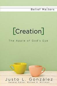 Creation: The Apple of God's Eye by Justo L. González, William H. Willimon