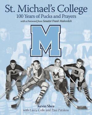 St. Michael's College: 100 Years of Pucks and Prayers by Paul Patskou, Kevin Shea, Larry Colle