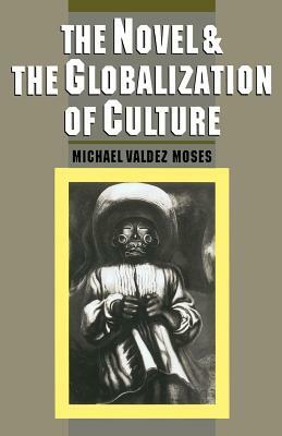 The Novel & the Globalization of Culture by Michael Valdez Moses