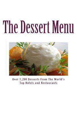 The Dessert Menu: Over 1,200 Desserts From The World's Top Hotels and Restaurants by T. Ashley