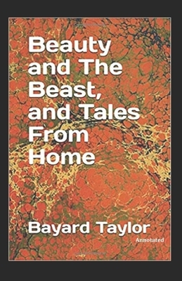 Beauty and the Beast, and Tales From Home Annotated by Bayard Taylor
