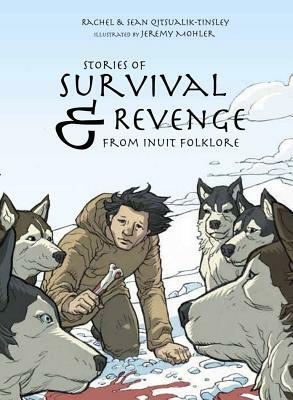 Stories of Survival and Revenge: From Inuit Folklore by Sean Qitsualik-Tinsley, Rachel Qitsualik-Tinsley