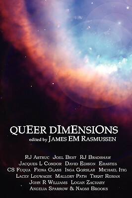 Queer Dimensions by Mallory Path, Fiona Glass, R.J. Bradshaw, Trent Roman, C.S. Fuqua, John Randall Williams, R.J. Astruc, Angelia Sparrow, Logan Zachary, Michael Itig, Naomi Brooks, Jacques L. Condor, Joel Best, Lacey Louwagie, David Edison, Inga Gorslar, James E.M. Rasmussen, Erastes