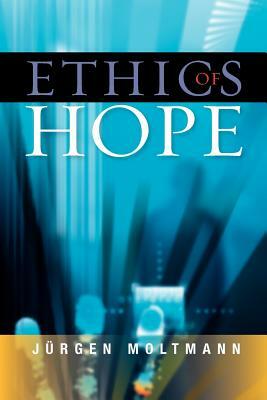 Ethics of Hope by Jurgen Moltmann