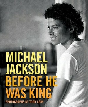 Michael Jackson: Before He Was King by Todd Gray