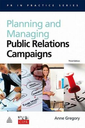 Planning and Managing Public Relations Campaigns: A Strategic Approach by Anne Gregory